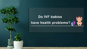 Read more about the article Do IVF Babies Have Health Problems?